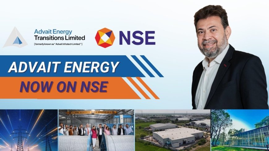 Advait Energy Transitions Limited Commences Trading on the National Stock Exchange